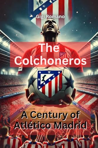 The Colchoneros: A Century of Atlético Madrid The Colchoneros: A Century of Atlético Madrid von Independently Published