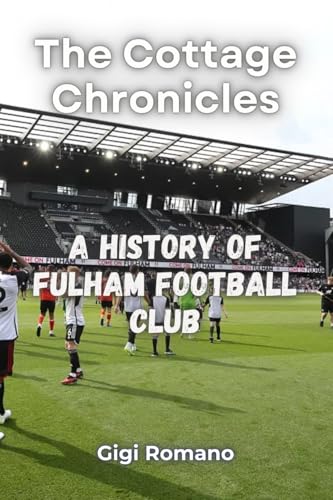 The Cottage Chronicles: A History of Fulham Football Club The Cottage Chronicles: A History of Fulham Football Club von Independently Published