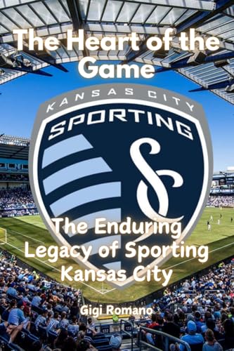 The Heart of the Game: The Enduring Legacy of Sporting Kansas City The Heart of the Game: The Enduring Legacy of Sporting Kansas City von Independently Published