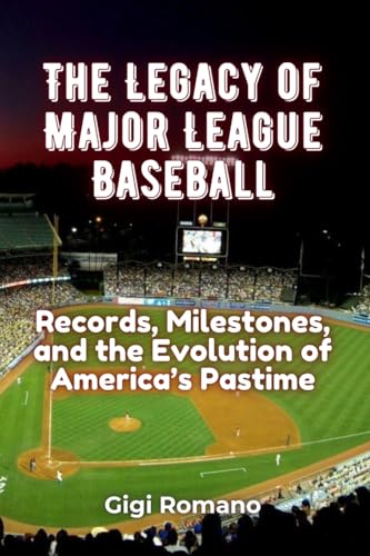 The Legacy of Major League Baseball: Records, Milestones, and the Evolution of America's Pastime The Legacy of Major League Baseball: Records, Milestones, and the Evolution of America's Pastime von Independently Published