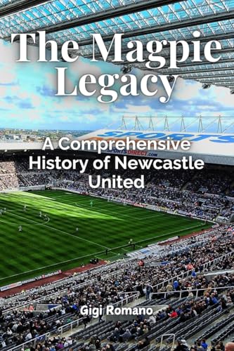 The Magpie Legacy: A Comprehensive History of Newcastle United The Magpie Legacy: A Comprehensive History of Newcastle United von Independently Published