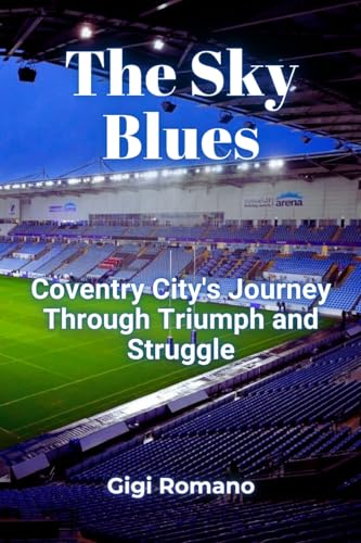 The Sky Blues: Coventry City's Journey Through Triumph and Struggle The Sky Blues: Coventry City's Journey Through Triumph and Struggle von Independently Published
