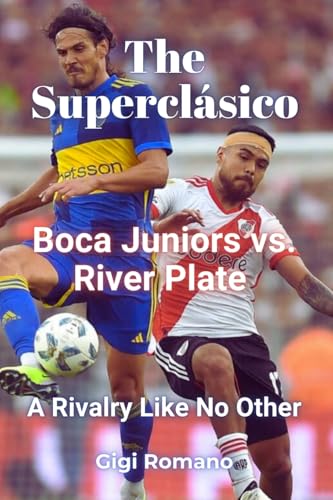 The Superclásico: Boca Juniors vs. River Plate - A Rivalry Like No Other The Superclásico: Boca Juniors vs. River Plate - A Rivalry Like No Other von Independently Published