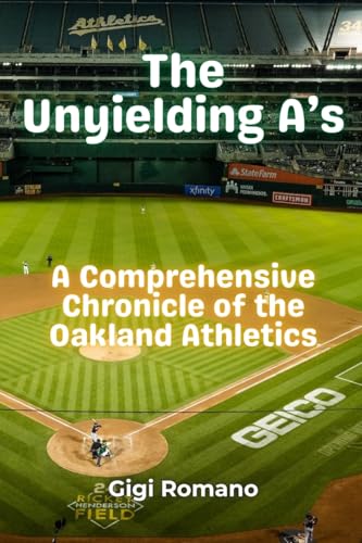 The Unyielding A's: A Comprehensive Chronicle of the Oakland Athletics The Unyielding A's: A Comprehensive Chronicle of the Oakland Athletics von Independently Published