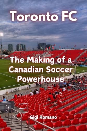 Toronto FC: The Making of a Canadian Soccer Powerhouse Toronto FC: The Making of a Canadian Soccer Powerhouse von Independently Published
