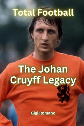 Total Football: The Johan Cruyff Legacy Total Football: The Johan Cruyff Legacy von Independently Published