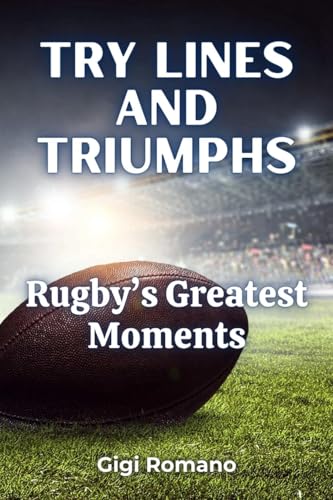 Try Lines and Triumphs: Rugby's Greatest Moments Try Lines and Triumphs: Rugby's Greatest Moments von Independently Published