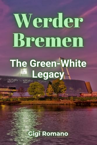 Werder Bremen: The Green-White Legacy Werder Bremen: The Green-White Legacy von Independently Published