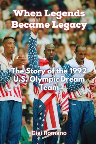 When Legends Became Legacy: The Story of the 1992 U.S. Olympic Dream Team When Legends Became Legacy: The Story of the 1992 U.S. Olympic Dream Team von Independently Published