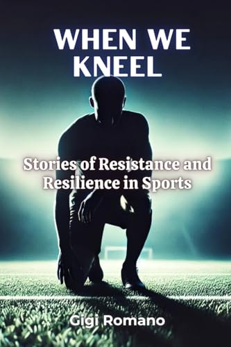 When We Kneel: Stories of Resistance and Resilience in Sports When We Kneel: Stories of Resistance and Resilience in Sports von Independently Published