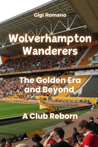Wolverhampton Wanderers: The Golden Era and Beyond - A Club Reborn Wolverhampton Wanderers: The Golden Era and Beyond - A Club Reborn von Independently Published