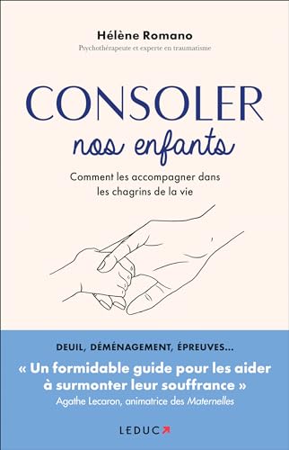 Consoler nos enfants: Comment les accompagner dans les chagrins de la vie