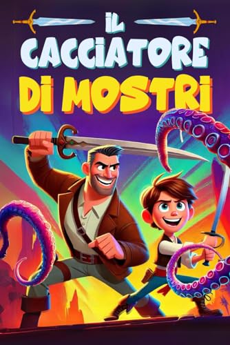 IL CACCIATORE DI MOSTRI: Un'avventura mozzafiato piena di azione, amicizia e coraggio. Libro illustrato A COLORI, per bambini dai 7 ai 10 anni