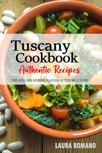 Tuscany Cookbook - Discover the Rich and Diverse Flavors of Tuscan Cuisine: A Collection of Traditional and Authentic Recipes from Tuscany, Italy, Passed Down Through Generations. von Independently published
