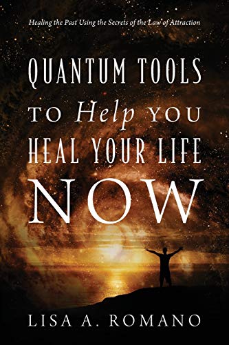 Quantum Tools to Help You Heal Your Life Now: Healing the Past Using the Secrets of the Law of Attraction von Outskirts Press