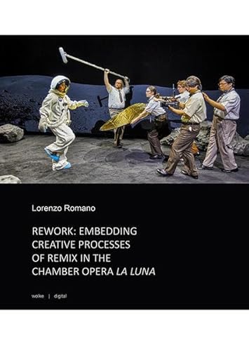 REWORK: EMBEDDING CREATIVE PROCESSES OF REMIX IN THE CHAMBER OPERA LA LUNA von Wolke V.-G.