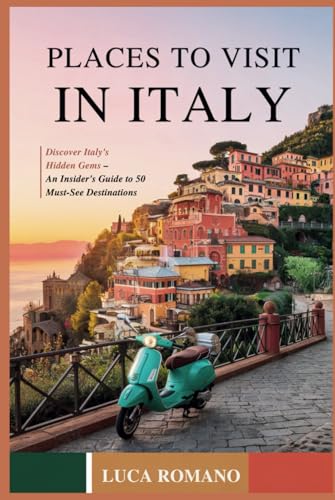 Places to Visit in Italy: Discover Italy's Hidden Gems – An Insider's Guide to 50 Must-See Destinations von Independently published