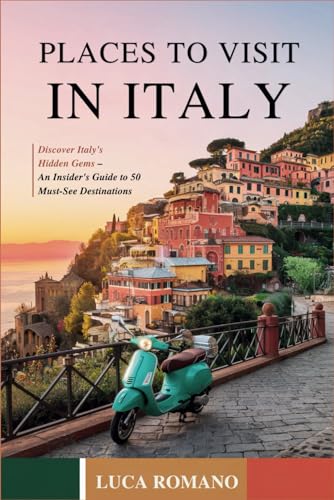 Places to Visit in Italy: Discover Italy's Hidden Gems – An Insider's Guide to 50 Must-See Destinations von Independently published