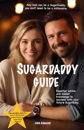 SugarDaddy Guide: Essential advice and insider knowledge to succeed with your future SugarBaby - (Great gift idea for men) von Self Published