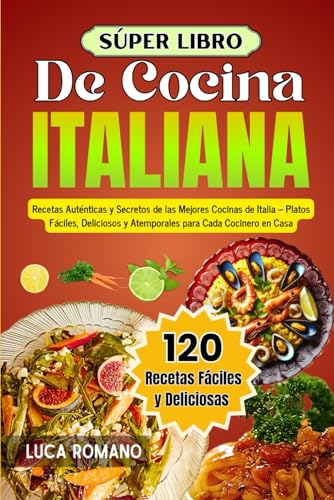 Súper Libro De Cocina Italiana: Recetas Auténticas Y Secretos De Las Mejores Cocinas De Italia – Platos Fáciles, Deliciosos Y Atemporales Para Cada Cocinero En Casa von Independently published