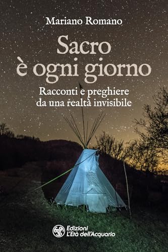 Sacro è ogni giorno. Racconti e preghiere da una realtà invisibile (I libri della Nuova Era) von L'Età dell'Acquario