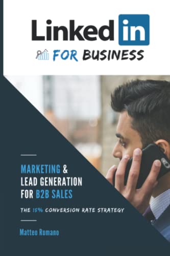 LinkedIn for Business - The 15% Conversion Rate Marketing & Lead Generation Strategy for B2B Sales: WARNING: If you think "linkedIn doesn't work", this book is for you! von Independently published
