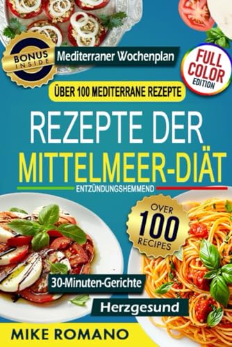 REZEPTE DER MITTELMEER-DIÄT: Über 100 einfache und köstliche Rezepte aus der mediterranen Küche, die Entzündungen reduzieren, das Herz stärken und das Wohlbefinden fördern. von Independently published
