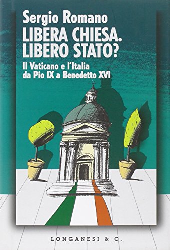 Libera Chiesa. Libero Stato? Il Vaticano e l'Italia da Pio IX a Benedetto XVI (Le spade, Band 3) von Longanesi