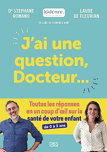 J’ai une question, Docteur…: Toutes les réponses en un coup d’œil sur la santé de votre enfant (de 0 à 3 ans)