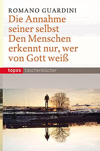 Die Annahme seiner selbst - Den Menschen erkennt nur, wer von Gott weiß von Topos, Verlagsgem.