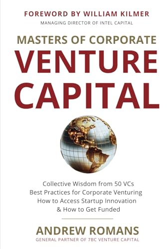 Masters of Corporate Venture Capital: Collective Wisdom from 50 VCs Best Practices for Corporate Venturing How to Access Startup Innovation & How to Get Funded von Independently published