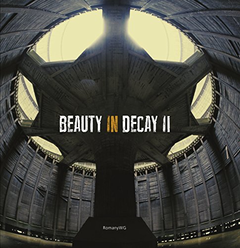 Beauty in Decay Ii: Urbex: By RomanyWG (Beauty in Decay, 2, Band 2)