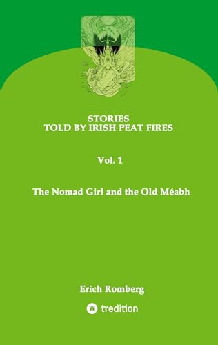 The Nomad Girl and the Old Méabh: Stories set and told in the 90s at the end of the millennium. Some of them go back to a mystical Irish past (STORIES ... PEAT FIRES: THE NOMAD GIRL AND THE OLD MÉABH) von tredition