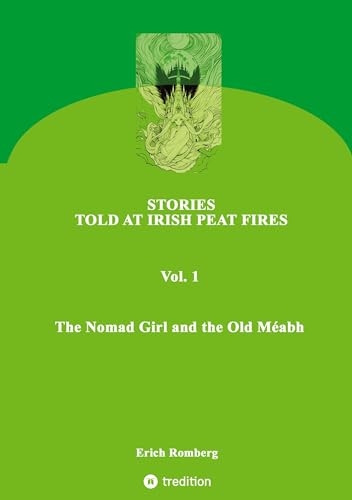 The Nomad Girl and the Old Méabh: Stories set and told in the 90s at the end of the millennium. Some of them go back to a mystical Irish past (STORIES ... PEAT FIRES: THE NOMAD GIRL AND THE OLD MÉABH) von tredition