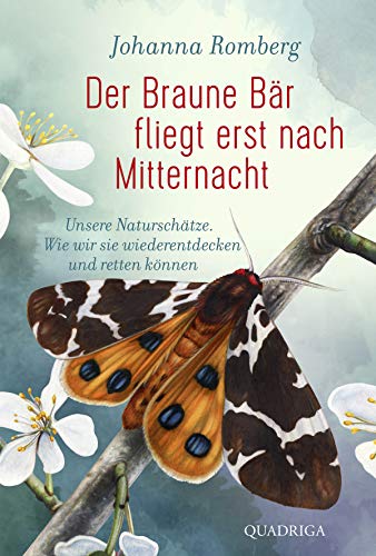 Der Braune Bär fliegt erst nach Mitternacht: Unsere Naturschätze. Wie wir sie wiederentdecken und retten können von Quadriga