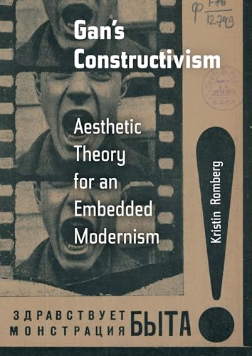 Gan's Constructivism: Aesthetic Theory for an Embedded Modernism von University of California Press