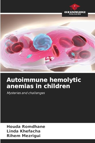 Autoimmune hemolytic anemias in children: Mysteries and challenges von Our Knowledge Publishing