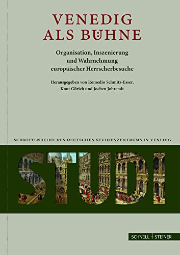 Venedig als Bühne: Organisation, Inszenierung und Wahrnehmung europäischer Herrscherbesuche (Studi. Schriftenreihe des Deutschen Studienzentrums in Venedig, Band 16)