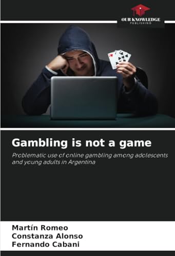 Gambling is not a game: Problematic use of online gambling among adolescents and young adults in Argentina von Our Knowledge Publishing