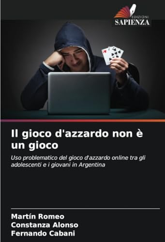 Il gioco d'azzardo non è un gioco: Uso problematico del gioco d'azzardo online tra gli adolescenti e i giovani in Argentina von Edizioni Sapienza