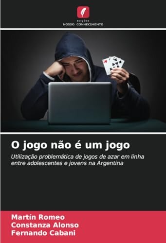 O jogo não é um jogo: Utilização problemática de jogos de azar em linha entre adolescentes e jovens na Argentina von Edições Nosso Conhecimento