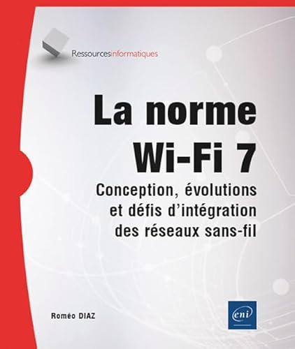 La norme Wi-Fi 7 - Conception, évolutions et défis d'intégration des réseaux sans-fil von Editions ENI