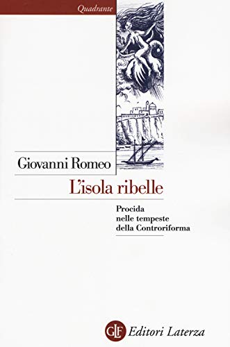 L'isola ribelle. Procida nelle tempeste della Controriforma (Quadrante Laterza)