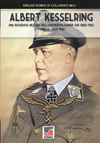 Albert Kesselring: Una biografia militare dell’Oberbefehlshaber Süd 1885-1960 Tomo 2 1944-1960: una biografia militare dell'Oberbefehlshaber Süd, 1943- 1945 - Vol. II (Storia, Band 71)