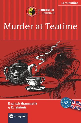 Murder at Teatime: Compact Lernkrimi. Englisch Grammatik - Niveau A2: Das spannende Sprachtraining. Lernziel Englisch Grammatik. 4 Kurzkrimis für ... Niveau A2 (Compact Lernkrimi - Kurzkrimis)