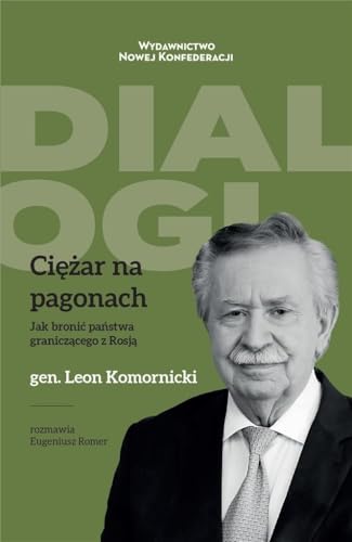 Ciężar na pagonach Jak bronić państwa graniczącego z Rosją: Generał Leon Komornicki w rozmowie z Eugeniuszem Romerem Ciężar na pagonach Jak bronić państwa graniczącego z Rosją: Generał Leon Komornicki w rozmowie z Eugeniuszem Romerem
