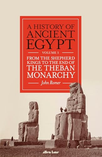 A History of Ancient Egypt, Volume 3: From the Shepherd Kings to the End of the Theban Monarchy (History of Ancient Egypt, 3)