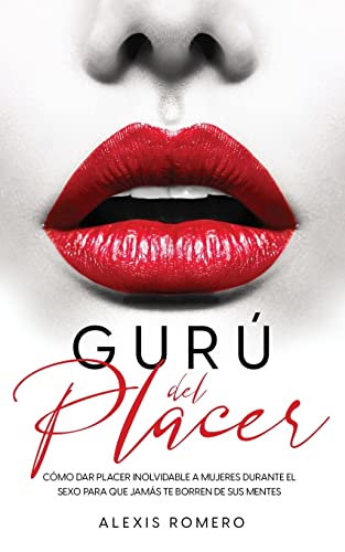 Gurú del Placer: Cómo Dar Placer Inolvidable a Mujeres Durante el Sexo para que Jamás te Borren de sus Mentes von PODIPRINT