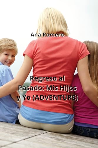 Regreso al Pasado: Mis Hijos y Yo (ADVENTURE) von Ana Romero