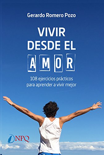 Vivir desde el amor. 108 ejercicios practicos para aprender a vivir mejor